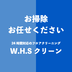 お掃除お任せください　24時間対応のフロアクリーニング W.H.Sクリーン